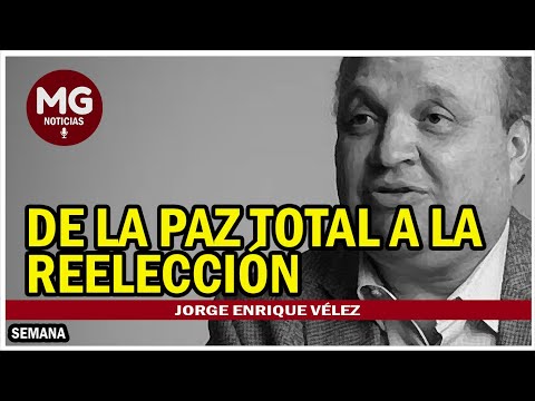 DE LA PAZ TOTAL A LA REELECCIÓN  Jorge Enrique Vélez