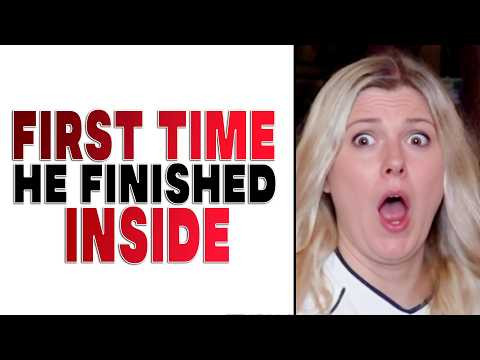 What Shocked You the First Time He Finished Inside?
