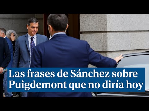 Las frases de Sánchez sobre Puigdemont y el procès que hoy no diría