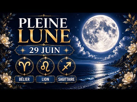 BÉLIER LION SAGITTAIRE pleine lune du 29 juin