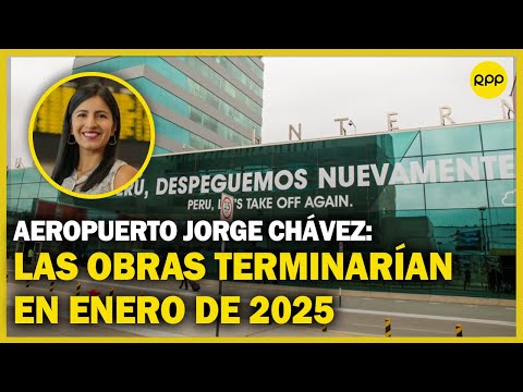 Las obras en el Aeropuerto Jorge Chávez terminarían en enero de 2025