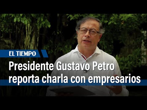 Presidente Gustavo Petro reporta charla con empresarios | El Tiempo