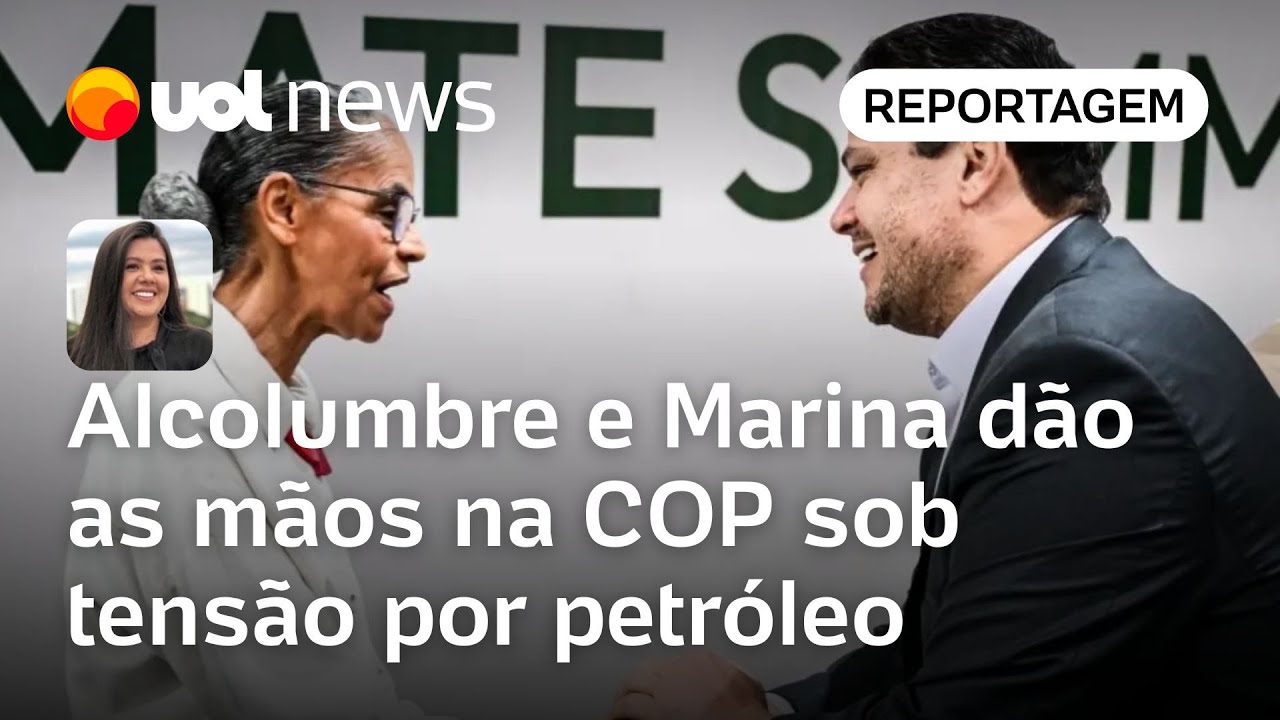 Alcolumbre e Marina dão as mãos na COP30 sob tensão por petróleo na Foz do Amazonas | Carla Araújo