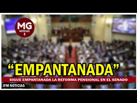 ATENCIÓN  SIGUE EMPANTANADA LA REFORMA PENSIONAL EN EL SENADO