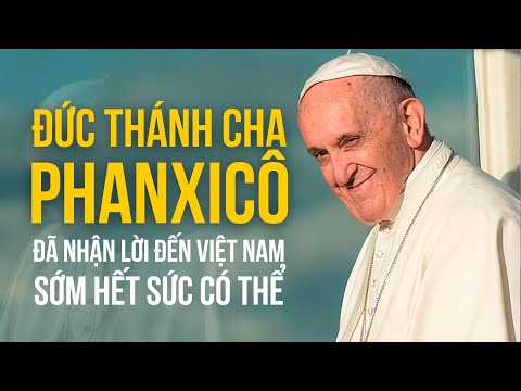 Đức Thánh Cha Phanxicô đã nhận lời đến Việt Nam sớm hết sức có thể