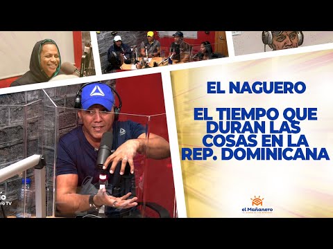 El Tiempo que Duran las Cosas en la Rep. Dominicana - El Naguero