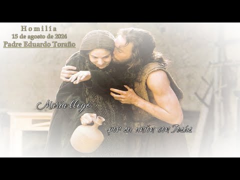 Homilía 2024-08-15 María llegó por su unión con Jesús  ~  Padre Eduardo Toraño