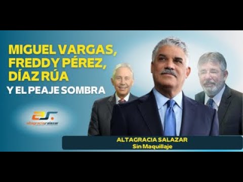 Miguel Vargas, Freddy Pérez, Díaz Rúa y el peaje sombra. Sin Maquillaje, diciembre 10, 2021.