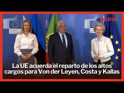 Acuerdo por el reparto de altos cargos en la UE para Von der Leyen, Costa y Kallas