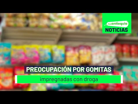 Preocupación por gomitas impregnadas con droga - Teleantioquia Noticias