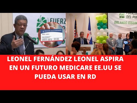 LEONEL FERNÁNDEZ ASPIRA EN UN FUTURO MEDICARE EE.UU SE PUEDA USAR EN RD