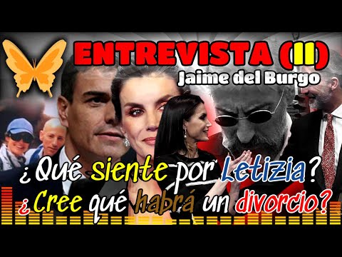 Entrevista Jaime del Burgo parte II ¿Qué siente por Letizia, habrá divorcio? ¿Qué opina de Sánchez?