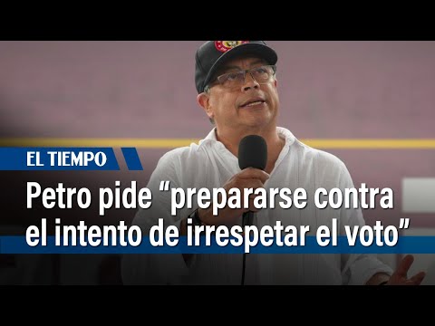 Presidente Petro llama a “prepararse contra intento de irrespetar el voto popular” | El Tiempo