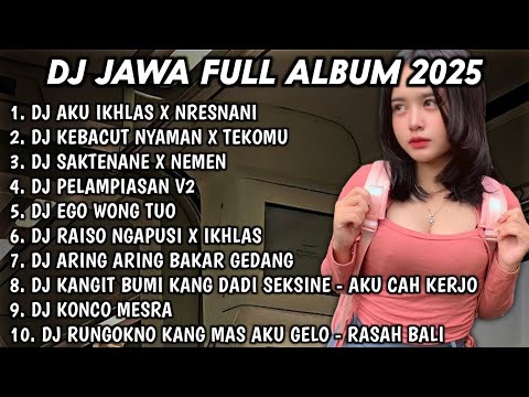 DJ JAWA FULL ALBUM 2025 DJ AKU IKHLAS X NRESNANI🎵DJKEBACUT NYAMAN X TEKOMU🎵DJ SAKTENANE X NEMEN