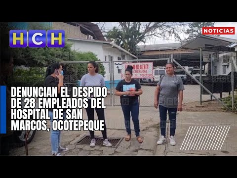 Denuncian el despido de 28 empleados del hospital de San Marcos, Ocotepeque