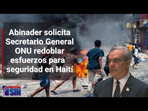 Abinader solicita Secretario General ONU redoblar esfuerzos para misión de seguridad en Haití