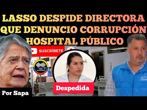 GOBIERNO DE LASSO DESPIDE A DIRECTORA QUE DENUNCIÓ CORRU.PC10N EN HOSPITAL PÚBLICO NOTICIAS RFE TV
