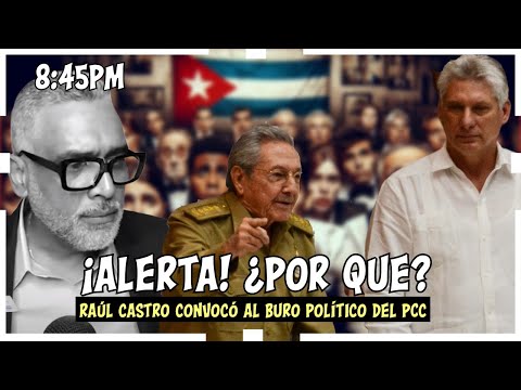 ¡ALERTA! ¿Por que Raúl Castro convocó al buro político del PCC? | Carlos Calvo