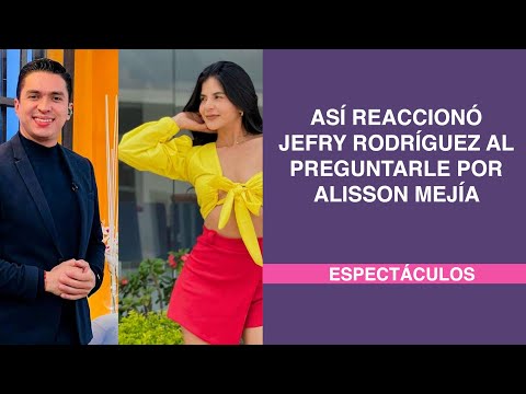 Así reaccionó Jefry Rodríguez al preguntarle por Alisson Mejía