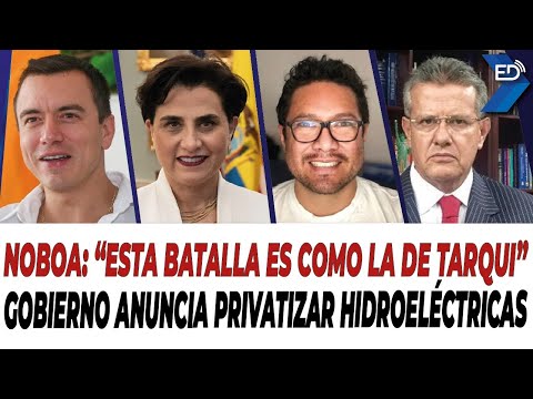 EN VIVO  Noboa: Esta batalla es como la de Tarqui | Gobierno anuncia privatizar hidroeléctricas