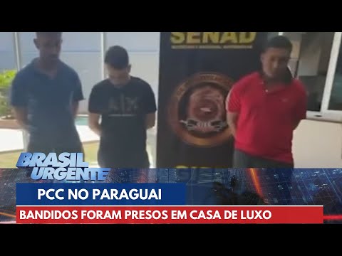 Membros do PCC são presos no Paraguai em casa de luxo | Brasil Urgente