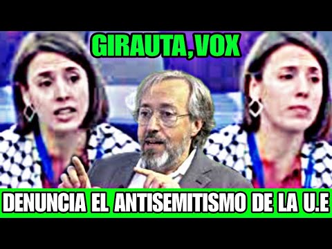 JUAN CARLOS GIRAUTA,VOX, DENUNCIA EL ANTISEMITISMO DE LA UNIÓN EUROPEA