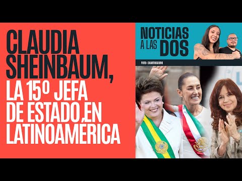 #NoticiasALasDos ¬ Sheinbaum se convierte en la Jefa de Estado número 15 de Latinoamérica