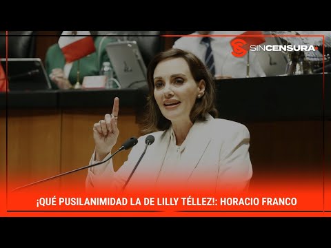 ¡QUÉ PUSILANIMIDAD la de #LillyTellez!: #HoracioFranco