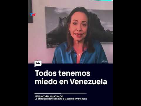 Todos tenemos miedo en Venezuela, María Corina Machado, la principal líder opositora de Maduro