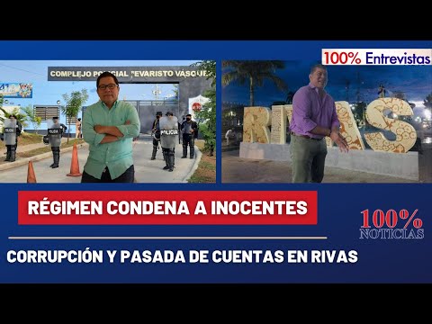 Régimen condena a inocentes | Corrupción y pasada de cuentas en Rivas | 100% Entrevistas