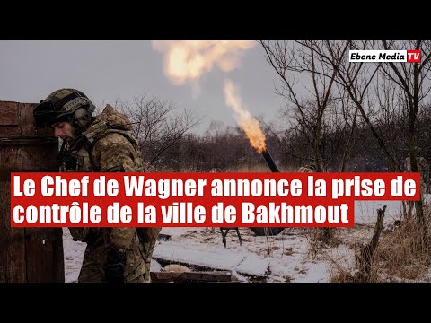 Le chef de Wagner annonce la prise totale et complète de la ville de Bakhmout