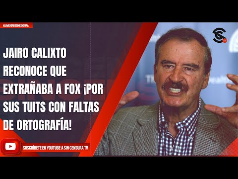 JAIRO CALIXTO RECONOCE QUE EXTRAÑABA A FOX ¡POR SUS TUITS CON FALTAS DE ORTOGRAFÍA!