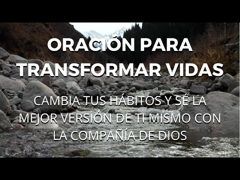 ORACIO?N PARA TRANSFORMAR VIDAS | CAMBIA TUS HA?BITOS Y SE? LA MEJOR VERSIO?N DE TI MISMO CON DIOS