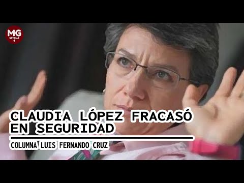 CLAUDIA LÓPEZ FRACASÓ EN SEGURIDAD  Columna Luis Fernando Ruiz