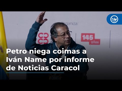 Petro niega coimas a Iván Name por informe de Noticias Caracol: Se opuso a reformas