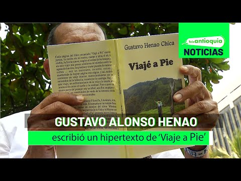 Gustavo Alonso Henao escribió un hipertexto de ‘Viajé a Pie’ - Teleantioquia Noticias