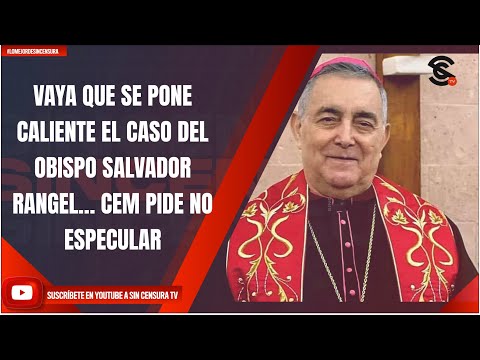 #LoMejorDeSinCensura VAYA QUE SE PONE CALIENTE EL CASO DEL OBISPO SALVADOR RANGEL… CEM PIDE NO...
