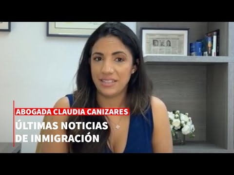 Lo Último: Todo sobre inmigración con la Abogada Claudia Canizares