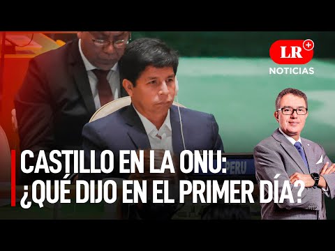 Castillo en la ONU: ¿qué dijo en el primer día? | LR+ Noticias