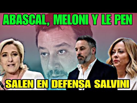 SANTIAGO ABASCAL, MELONI, LE PEN, SALEN EN DEFENSA DEL PATRIOTA SALVINI DENUNCIADO POR LA FISCALÍA