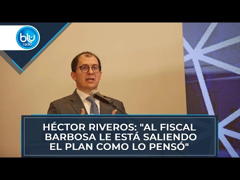 Héctor Riveros: Al fiscal Barbosa le está saliendo el plan como lo pensó