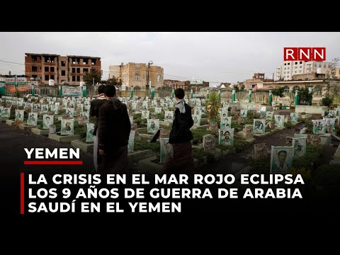 La crisis en el mar Rojo eclipsa los 9 años de guerra de Arabia Saudí en el Yemen