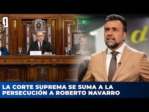 LA CORTE SUPREMA SE SUMA A LA PERSECUCIÓN A ROBERTO NAVARRO