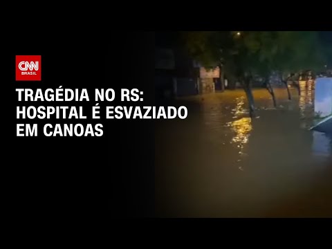 Tragédia no RS: Hospital é esvaziado em Canoas | AGORA CNN
