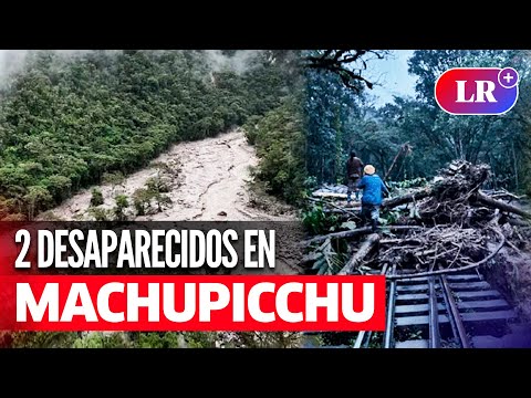 HUAICO deja DOS DESAPARECIDOS y 14 HERIDOS en MACHUPICCHU | #LR