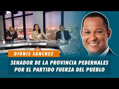 Dionis Sánchez, Senador de la provincia de Pedernales por el partido Fuerza del Pueblo | Matinal