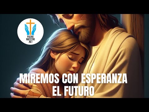 MIREMOS con ESPERANZA el FUTURO | Reflexiones Católicas