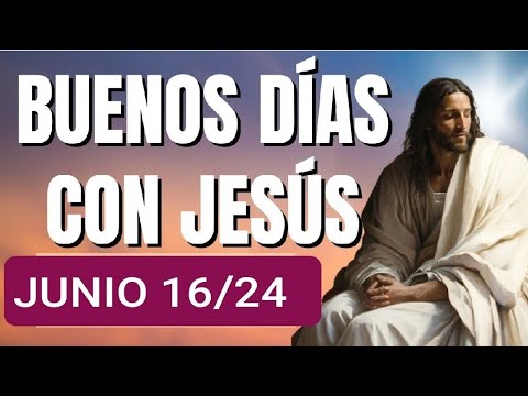 ? BUENOS DÍAS CON JESÚS.  DOMINGO 16 DE JUNIO DE 2024 ?