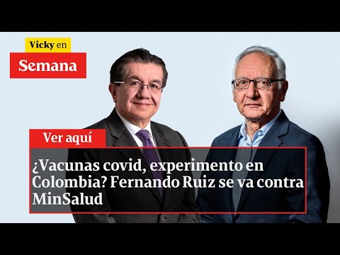 ¿Vacunas covid, experimento en Colombia? Fernando Ruiz se va contra minSalud | Vicky en Semana