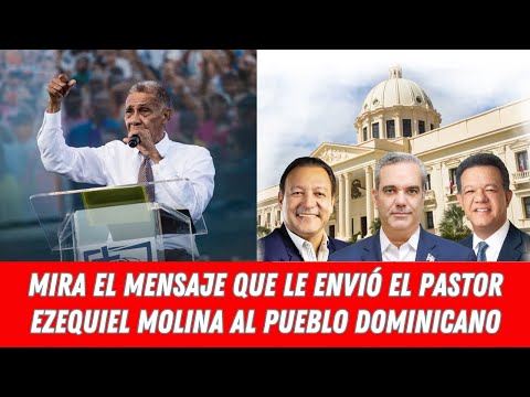 MIRA EL MENSAJE QUE LE ENVIÓ EL PASTOR EZEQUIEL MOLINA AL PUEBLO DOMINICANO